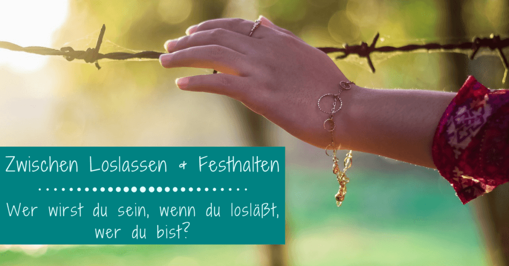 Zwischen Loslassen und Festhalten