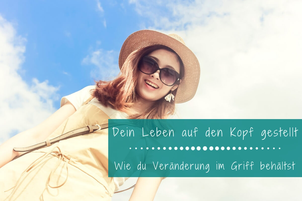 Dein Leben auf den Kopf gestellt Wie du Veränderung im Griff behältst